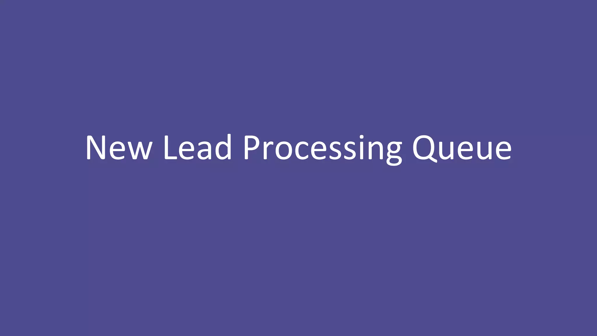 New Lead Processing Queue
 