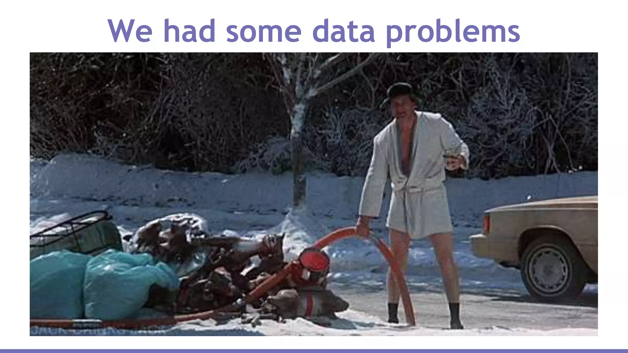 We had some data problems
 