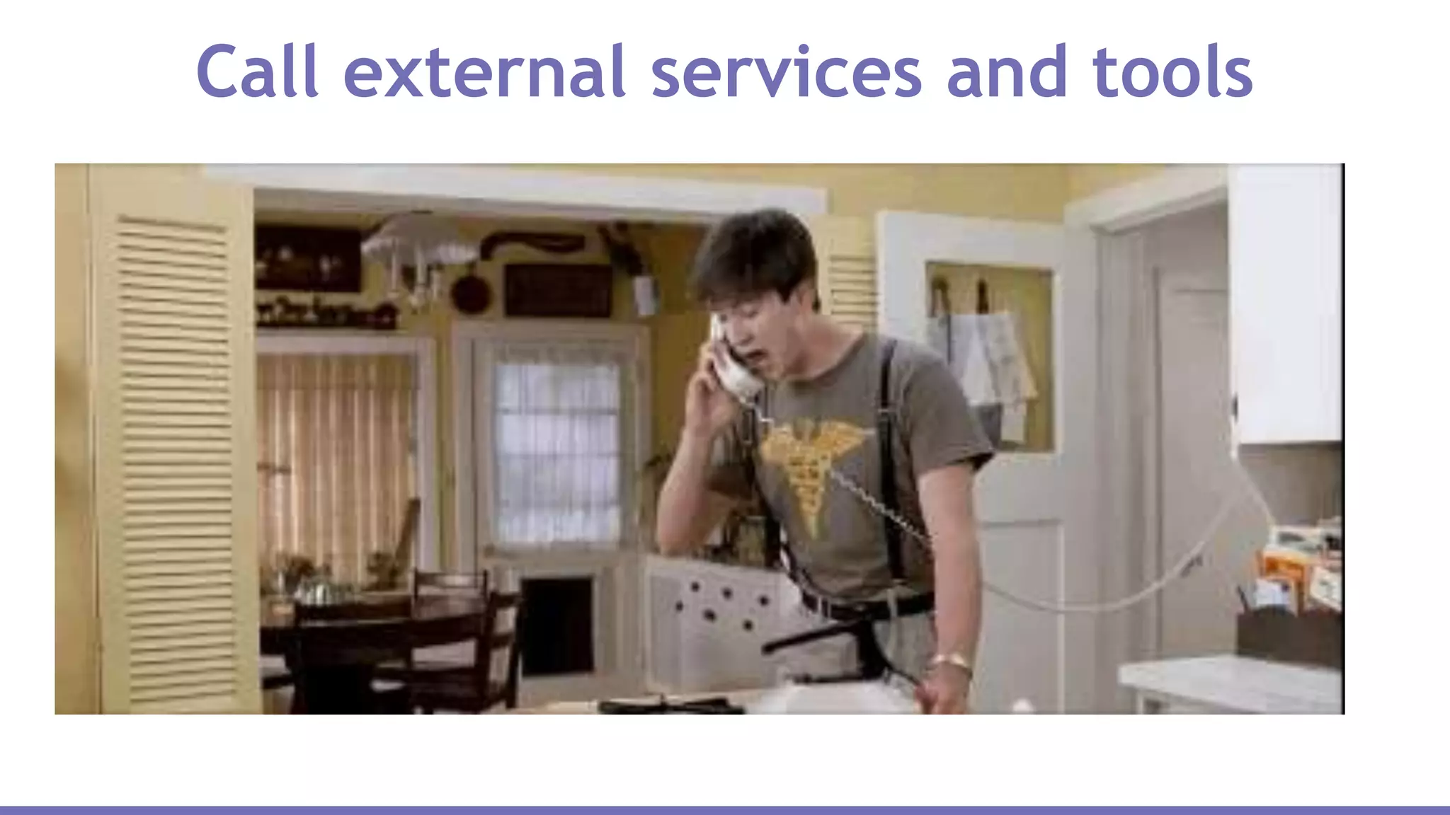 Call external services and tools
 