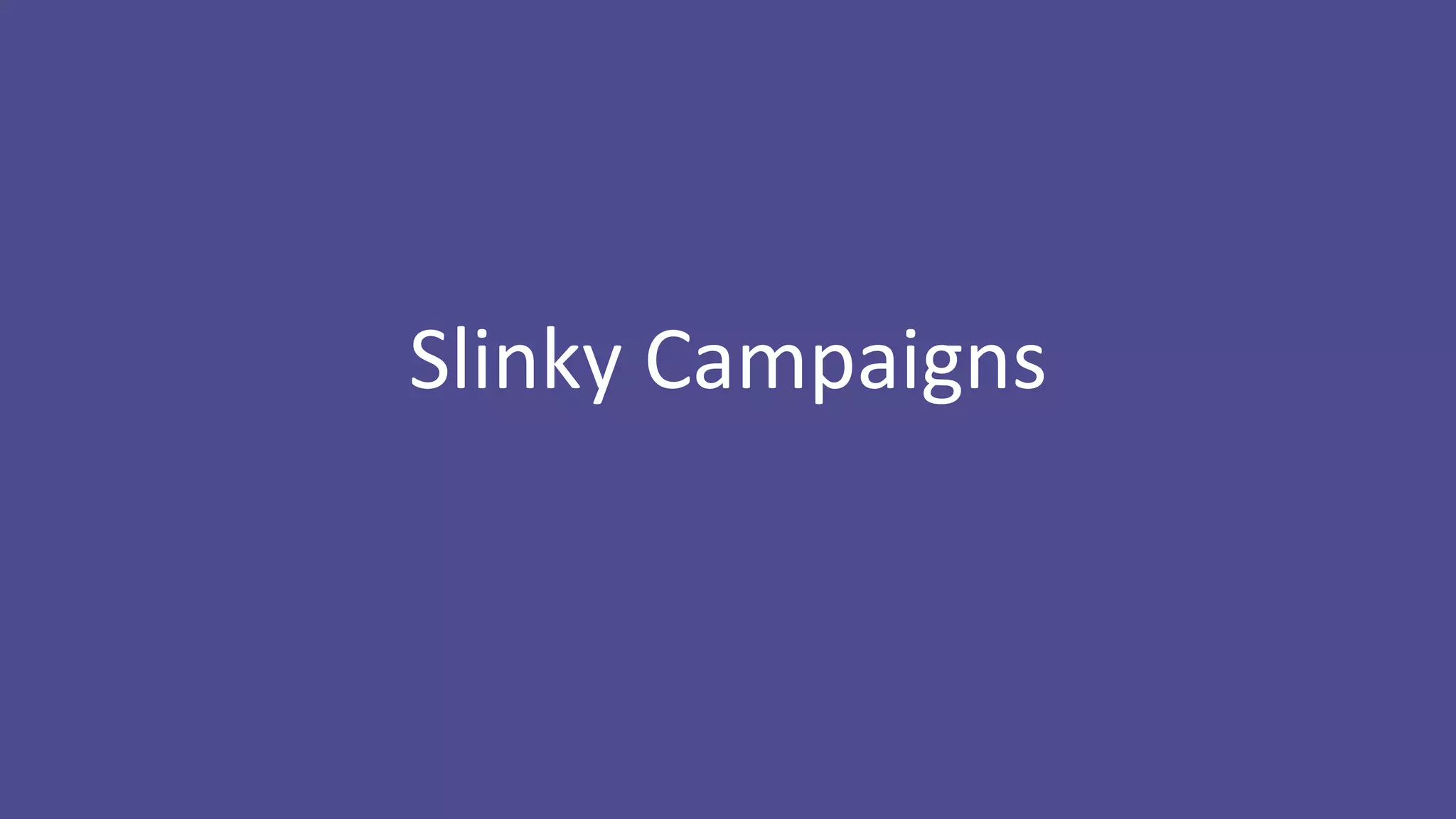 Slinky Campaigns
 