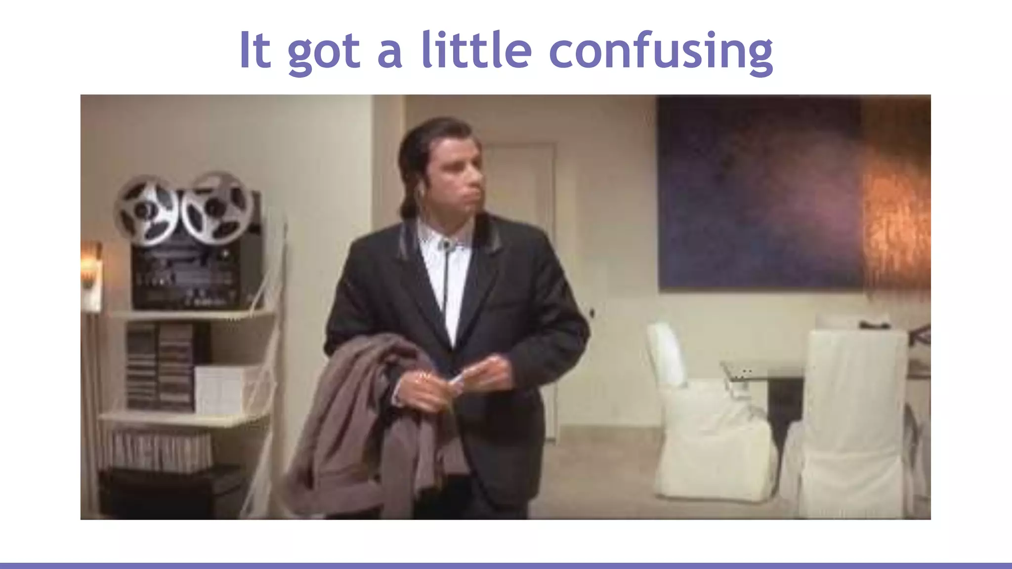 It got a little confusing
 