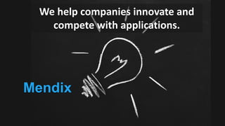 Mendix
We help companies innovate and
compete with applications.
 