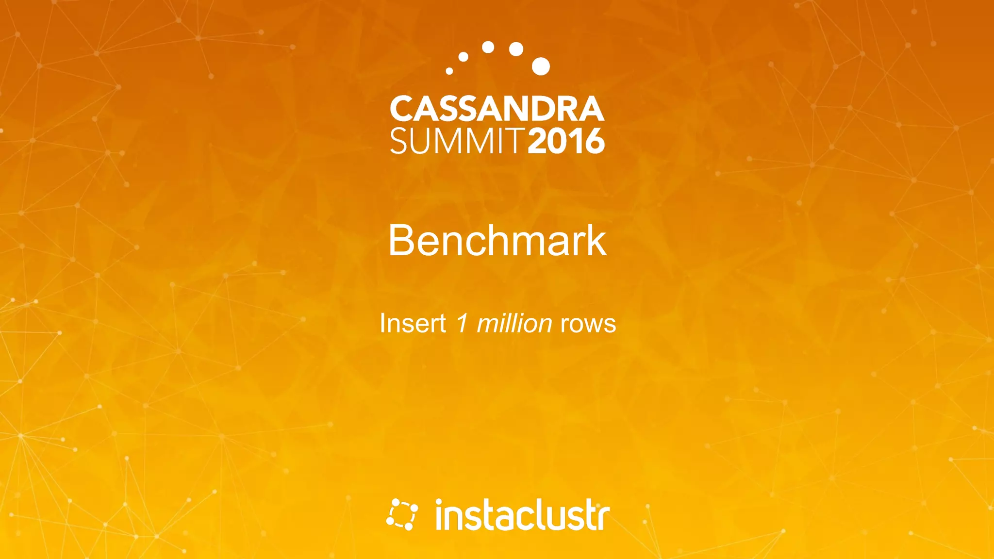 Benchmark
Insert 1 million rows
 