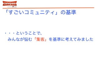 「すごいコミュニティ」の基準
・・・ということで、
みんなが悩む「集客」を基準に考えてみました
 