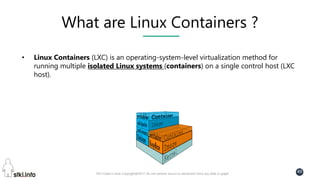 Pini Cohen’s work Copyright@2017. Do not remove source or attribution from any slide or graph
49
What are Linux Containers ?
• Linux Containers (LXC) is an operating-system-level virtualization method for
running multiple isolated Linux systems (containers) on a single control host (LXC
host).
 