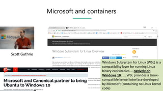 Pini Cohen’s work Copyright@2017. Do not remove source or attribution from any slide or graph
65
Microsoft and containers
Scott Guthrie
Windows Subsystem for Linux (WSL) is a
compatibility layer for running Linux
binary executables ….natively on
Windows 10 …. WSL provides a Linux-
compatible kernel interface developed
by Microsoft (containing no Linux kernel
code)
 
