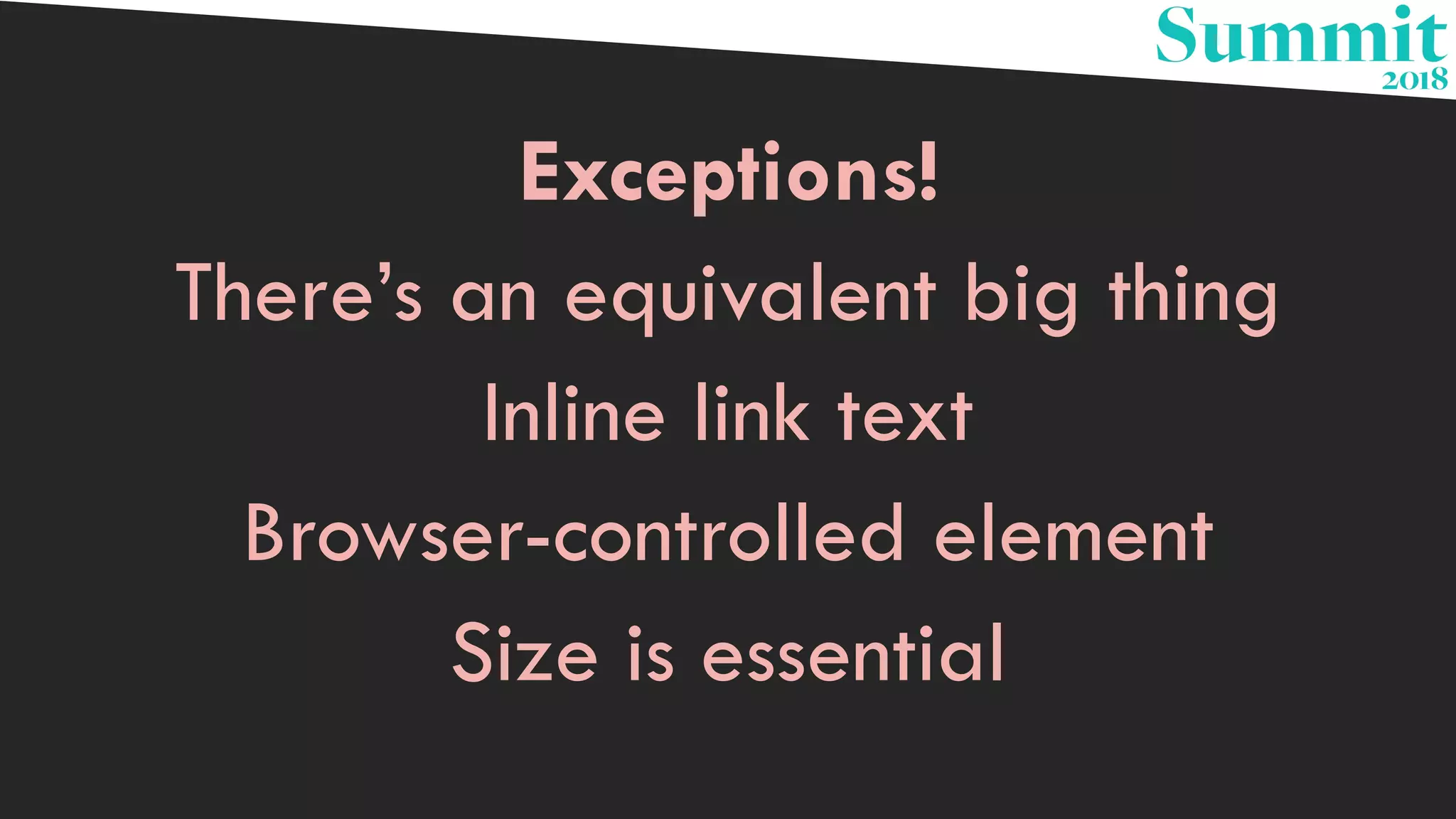 Exceptions!
There’s an equivalent big thing
Inline link text
Browser-controlled element
Size is essential