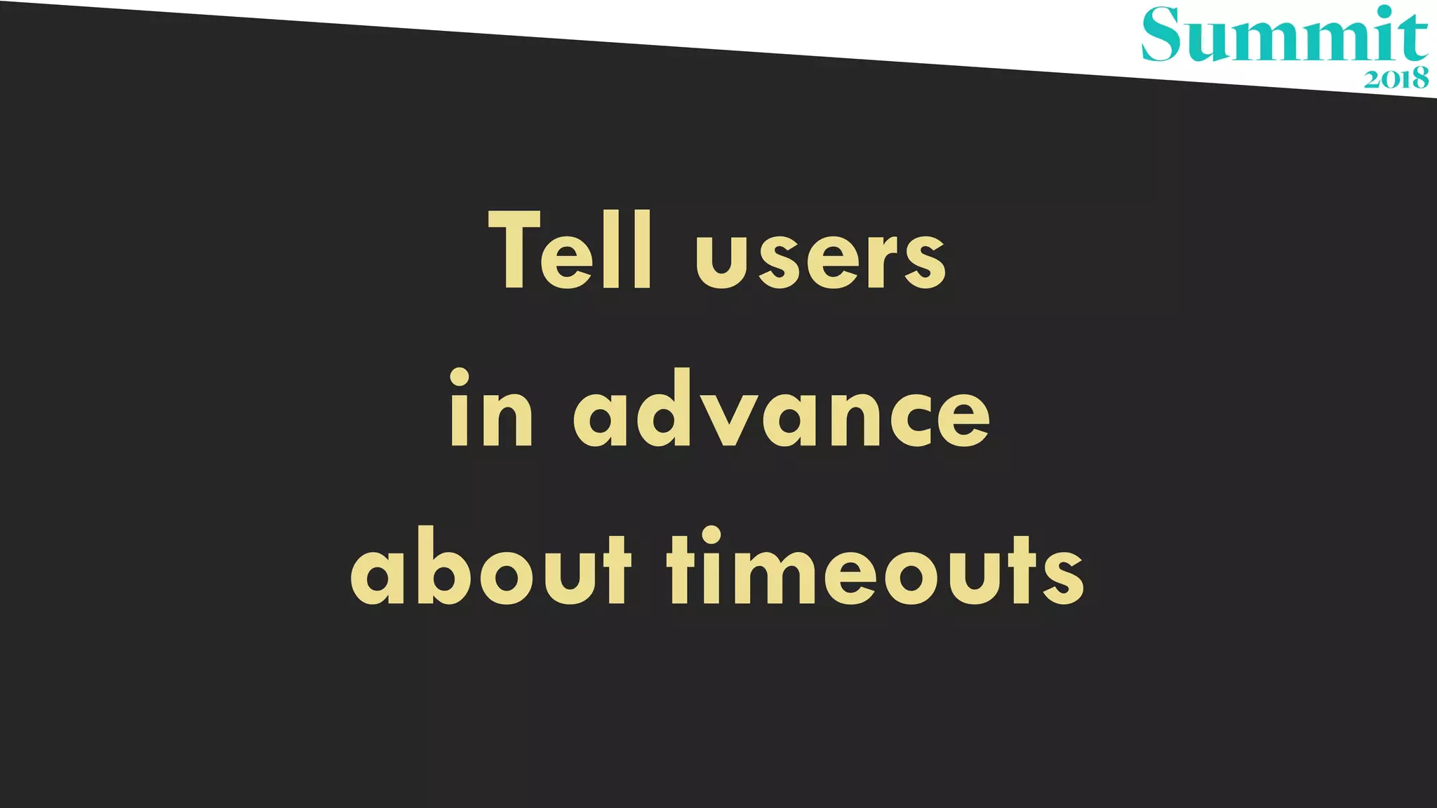 Tell users
in advance
about timeouts