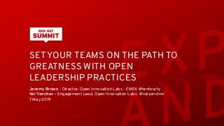 SET YOUR TEAMS ON THE PATH TO
GREATNESS WITH OPEN
LEADERSHIP PRACTICES
Jeremy Brown - Director, Open Innovation Labs - EMEA @tenfourty
Val Yonchev - Engagement Lead, Open Innovation Labs @valyonchev
7 May 2019
 
