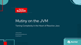 Taming Complexity in the Heart of Reactive Java
Mutiny on the JVM
Jeremy Davis
jeremy.davis@redhat.com
@argntprgrmr
 