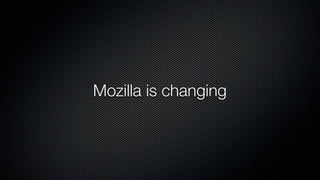 Mozilla is changing
 