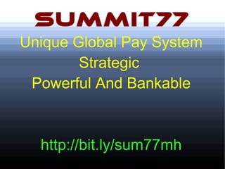 SUMMIT77
Unique Global Pay System
Strategic
Powerful And Bankable
http://bit.ly/sum77mh
 