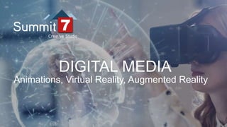 Animations, Virtual Reality, Augmented Reality
DIGITAL MEDIA
 