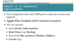 APPLE TV – II° – IV° GENERATION
USB ACQUISITION
 Not completely true that USB port is only for service and
support…
 App...