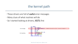 the kernel path
Error message
Error reporting
• These drivers are full of useful error messages
• Many clues of what routi...