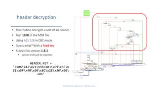 header decryption
• The routine decrypts a sort of an header
• First 16KB of the MSR file
• Using AES 128 in CBC mode
• Gu...
