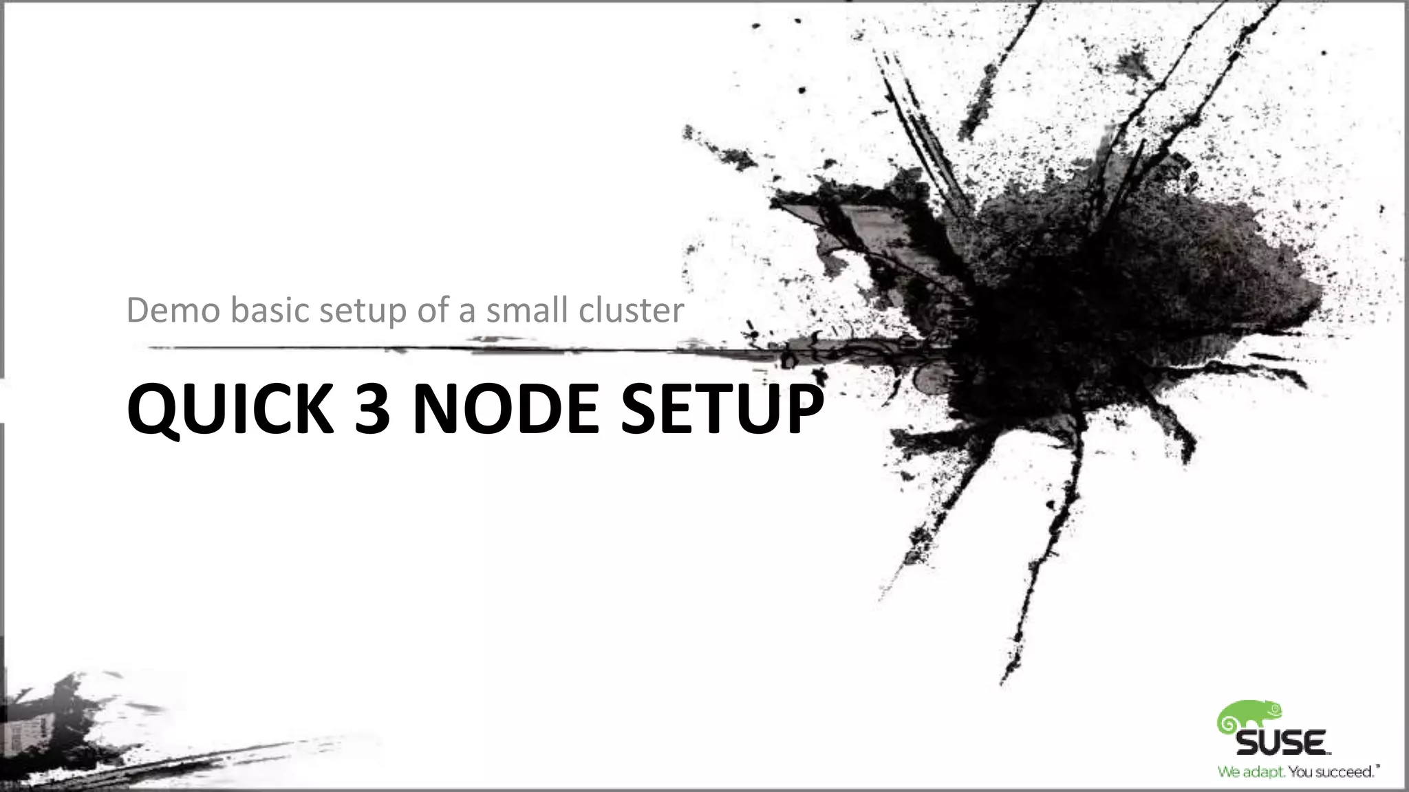 QUICK 3 NODE SETUP
Demo basic setup of a small cluster
 