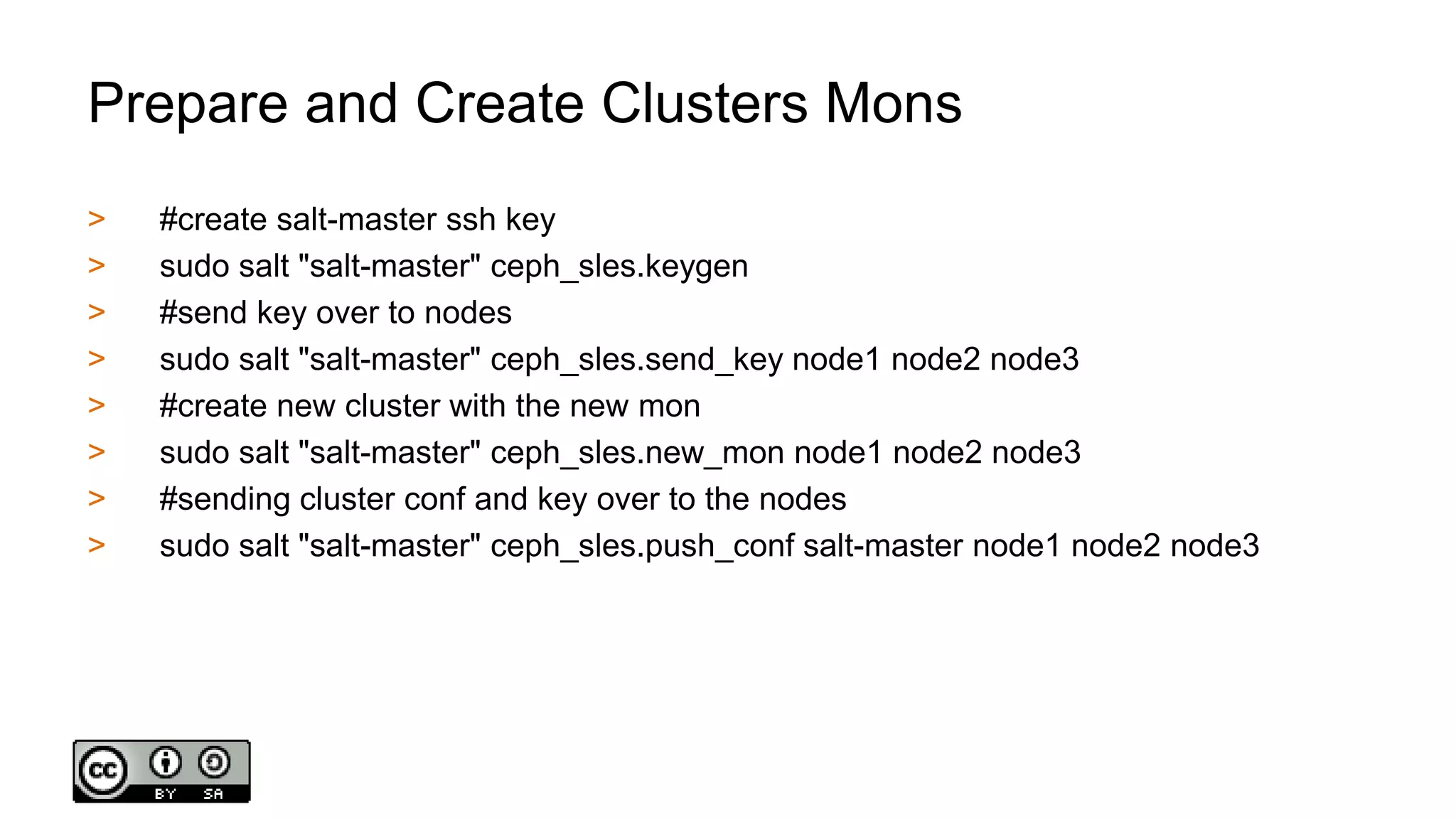 Prepare and Create Clusters Mons
> #create salt-master ssh key
> sudo salt "salt-master" ceph_sles.keygen
> #send key over to nodes
> sudo salt "salt-master" ceph_sles.send_key node1 node2 node3
> #create new cluster with the new mon
> sudo salt "salt-master" ceph_sles.new_mon node1 node2 node3
> #sending cluster conf and key over to the nodes
> sudo salt "salt-master" ceph_sles.push_conf salt-master node1 node2 node3
 