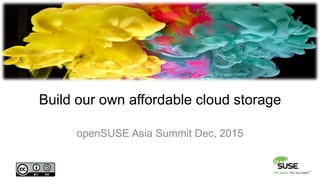 Build our own affordable cloud storage
openSUSE Asia Summit Dec, 2015
 