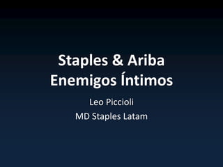 Staples & Ariba
Enemigos Íntimos
Leo Piccioli
MD Staples Latam
 