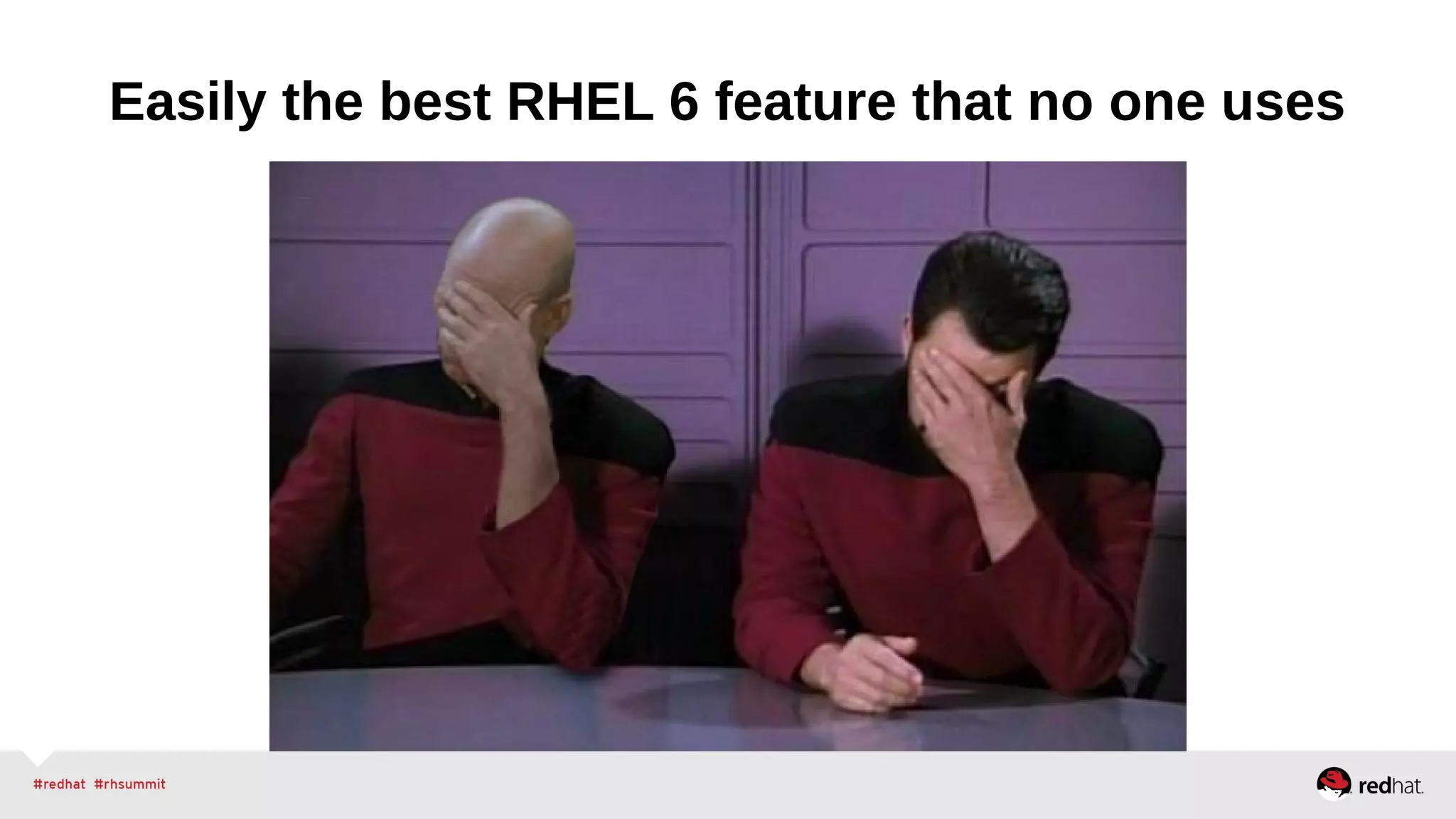 Easily the best RHEL 6 feature that no one uses 
 