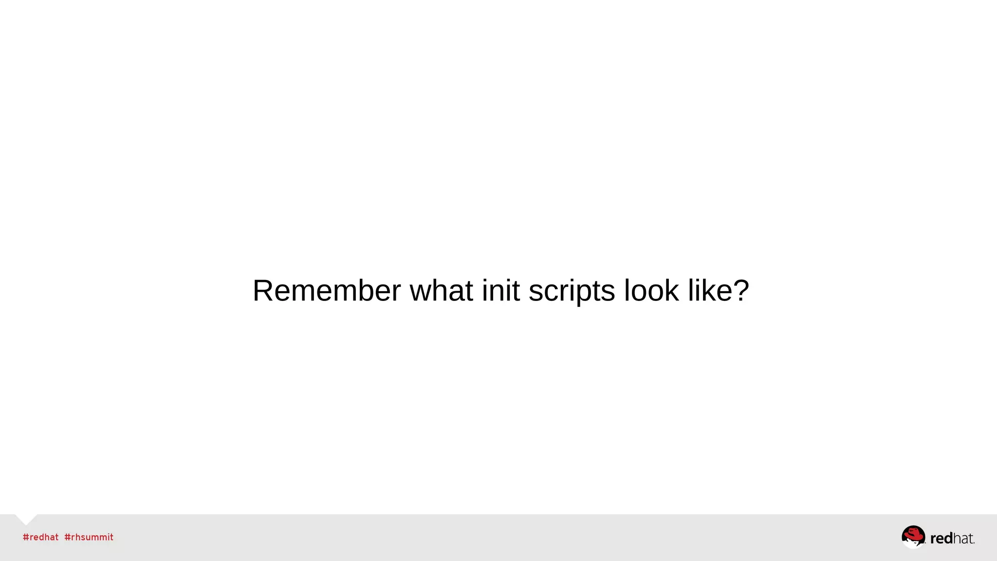 Remember what init scripts look like? 
 