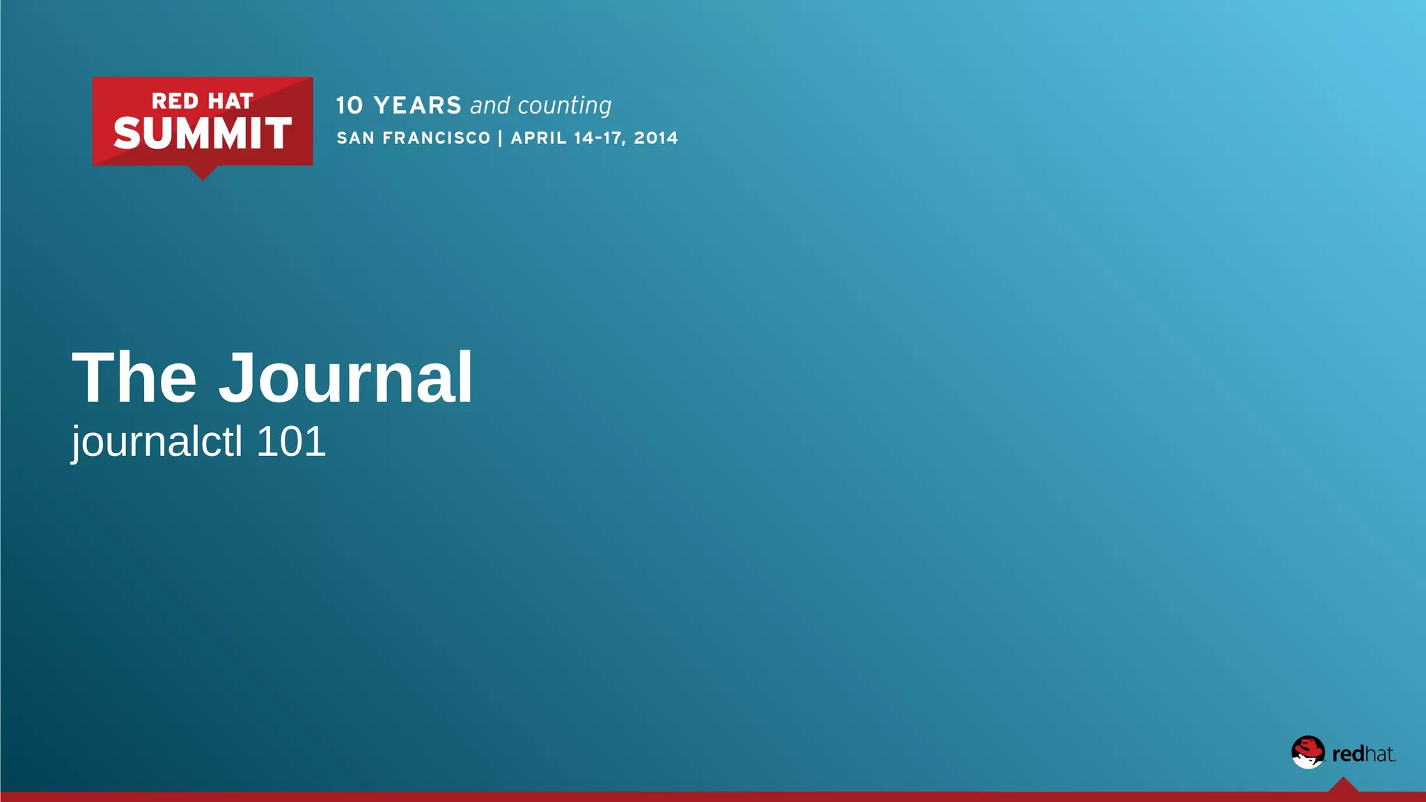 The Journal 
journalctl 101 
 