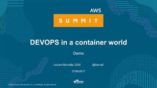 © 2016, Amazon Web Services, Inc. or its Affiliates. All rights reserved.
Laurent Bernaille, D2SI @lbernail
27/06/2017
DEVOPS in a container world
Demo
 