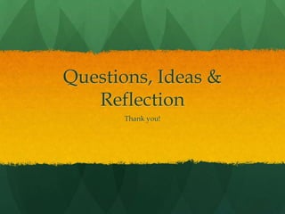 Questions, Ideas &
   Reflection
      Thank you!
 