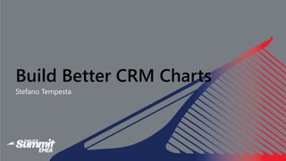 Build Better CRM Charts
Stefano Tempesta
 