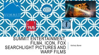 SUMMIT ENTERTAINMENT,
FILM4, ICON, FOX
SEARCHLIGHT PICTURES AND
WARP FILMS
Kelsey Bone
 