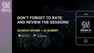 DON’T FORGET TO RATE
AND REVIEW THE SESSIONS
SEARCH SPARK + AI SUMMIT
 