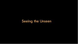 Seeing the Unseen
 