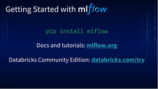 Getting Started with
pip install mlflow
Docs and tutorials: mlflow.org
Databricks Community Edition: databricks.com/try
 