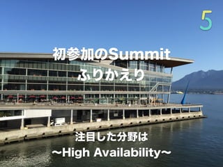 初参加のSummit
ふりかえり
注目した分野は
∼High Availability∼
 