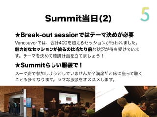 ★Keynoteセッションには絶対参加しよう！！！
モノ凄い演出の一大ショーです。でも、後ろの席ではステージが遠
く、魅力も半減です！早起きして並んで前列で見ないと損ですよ！
Summit当日(1/5)
 