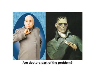 Are doctors part of the problem?  
