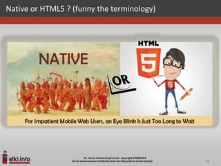 Native or HTML5 ? (funny the terminology)




                                            58
 