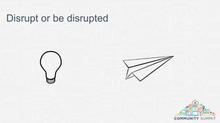 Disrupt or be disrupted
 