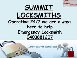 Operating 24/7 we are always
here to help
Emergency Locksmith
0403881207
SUMMIT
LOCKSMITHS
 