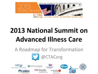 2013 National Summit on
  Advanced Illness Care
 A Roadmap for Transformation
           @CTACorg
 