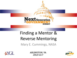 Finding a Mentor &Reverse Mentoring Mary E. Cummings, NASA 