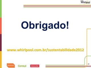 26 
Obrigado! 
www.whirlpool.com.br/sustentabilidade2012 
