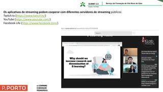 Os aplicativos de streaming podem cooperar com diferentes servidores de streaming públicos:
Twitch.tv (https://www.twitch.tv/)
YouTube (https://www.youtube.com/)
Facebook Life (https://www.facebook.com/)
 