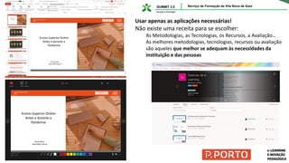 Usar apenas as aplicações necessárias!
Não existe uma receita para se escolher:
As Metodologias, as Tecnologias, os Recursos, a Avaliação…
As melhores metodologias, tecnologias, recursos ou avaliação
são aqueles que melhor se adequam às necessidades da
instituição e das pessoas
 