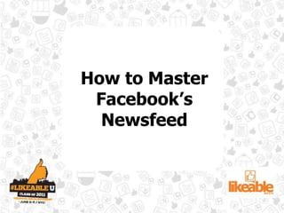 How to Master Facebook’s Newsfeed 