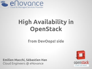 High Availability in
             OpenStack
                from DevOops! side



Emilien Macchi, Sébastien Han
Cloud Engineers @ eNovance
 