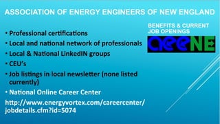 ASSOCIATION OF ENERGY ENGINEERS OF NEW ENGLAND
	
• Professional	cer@ﬁca@ons	
• Local	and	na@onal	network	of	professionals	...