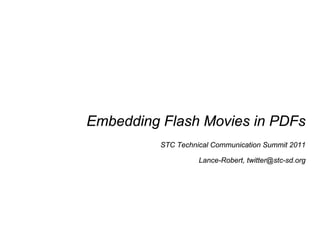 Embedding Flash Movies in PDFs
          STC Technical Communication Summit 2011

                    Lance-Robert, twitter@stc-sd.org
 