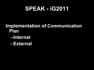 SPEAK - iG2011 Implementation of  Communication Plan Internal External 